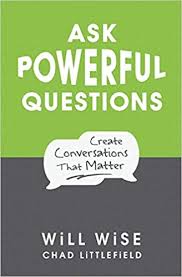 The great thanksgiving listen 2016 great questions for anyone • tell me about one of the most important people in your life. Amazon Com Ask Powerful Questions Create Conversations That Matter 9781545322994 Wise Will Littlefield Chad Books