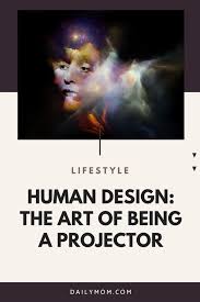 The Art Of Being A Projector: Human Design Projector Type