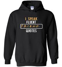 List 42 wise famous quotes about sweatshirt: I Speak Fluent Friends Quotes Hoodie Friends Tv Show Apparel
