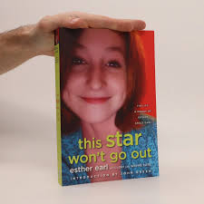 This star won't go out : the life and words of Esther Grace Earl