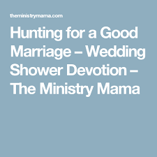 Hunting For A Good Marriage Wedding Shower Devotion The Ministry Mama Wedding Shower Good Marriage Marriage