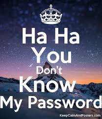 Check spelling or type a new query. Ha Ha You Don T Know My Password Keep Calm And Posters Generator Maker For Free Keepcalmandposters Com