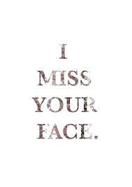 I Miss Your Face I Miss You Quotes Friends Quotes Miss Your Face