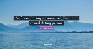 To me, casual dating can mean a few things. As Far As Dating Is Concerned I M Not A Casual Dating Person Quote By Divyanka Tripathi Quoteslyfe
