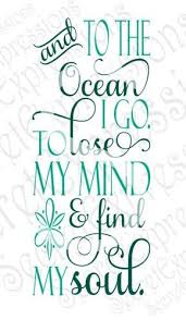 And To The Ocean I Go To Lose My Mind Find My Soul Svg Inspirational Digital Svg File For Cricut Or Silhouette Dxf Png Jpg Eps In 2020 Ocean Quotes