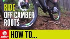 How To Ride Off Camber Roots Like A Pro | Mountain Bike Skills ...
