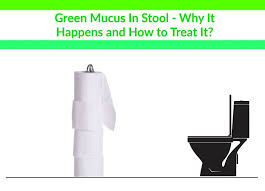 Green Mucus In Stool Why It Happens And How To Treat It Mucus In Stool Mucus Stool