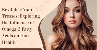 Revitalise Your Tresses: Influence of Omega-3 Fatty Acids on Hair Health |  Clinikally