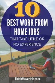 10 Best Work From Home Jobs That Take Little Or No Experience Thinkmaverick My Personal Journey Through Entrepreneurship Work From Home Jobs Work From Home Moms Home Jobs