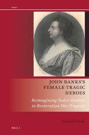 Chapter 2 The Unhappy Favourite and the Reinvention of Tudor England in:  John Banks's Female Tragic Heroes