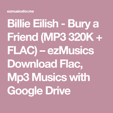 Billie Eilish Bury A Friend Mp3 320k Flac Ezmusics Download Flac Mp3 Musics With Google