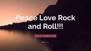 He also wrote some of the finest hard rock melodies of all time, sang them with a precision and love unmatched by any hard rock singer since. Carrie Underwood Quote Peace Love Rock And Roll