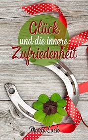 Vielleicht denkst du beim lesen dieser zeilen jetzt: Gluck Und Die Innere Zufriedenheit Ebook Luck Maria Amazon De Kindle Shop