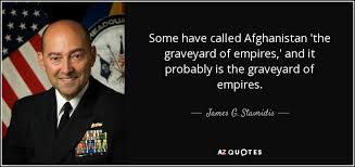 Don't forget to confirm subscription in your email. James G Stavridis Quote Some Have Called Afghanistan The Graveyard Of Empires And It