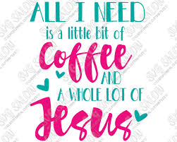 Download All I Need Is A Little Bit Of Coffee And A Whole Lot Of Jesus Christian Custom Diy Vinyl Coffee Mug Decal Cutting File In Svg Eps Dxf Jpeg And Png Format PSD Mockup Templates