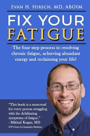 Fix Your Fatigue: The four step process to resolving chronic fatigue,  achieving abundant energy and reclaiming your life!: Hirsch MD, Evan H.,  Hirsch ...