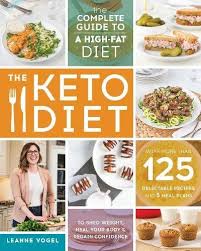 You'll use keto as a lifelong tool to stay trim, healthy, energetic, and free from the disastrous health conditions caused by the typical american diet. The Keto Diet The Complete Guide To A High Fat Diet With More Than 125 Delectable Recipes And 5 Meal Plans To Shed Weight Heal Your Body And Regain Confidence Vogel Leanne 9781628600162
