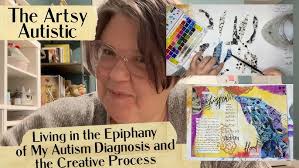 Living in the Epiphany of My Autism Diagnosis and the Creative Process