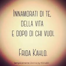 Te Stessa Innamorati Di Te Della Vita E Dopo Di Chi Vuoi Innamorati Di Te Della Vita E Dopo Di Chi Vuoi Frida Kahlo Citazioni Citazioni Sagge Citazioni Sullo Yoga