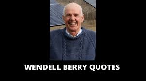 He is an elected member of the fellowship of southern writers, a recipient of the national humanities medal, and the jefferson lecturer for 2012. 65 Wendell Berry Quotes On Success In Life Overallmotivation