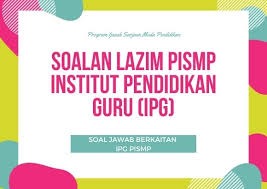 Soalan Yang Sering Tanya Mengenai Pismp Institut Pendidikan Guru Ipg