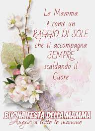La Mamma E Come Un Raggio Di Sole Che Ti Accompagna Sempre Scaldando Il Cuore Buona Festa Della Mamma Auguri A Tutte Festa Della Mamma Immagini Festa Festa