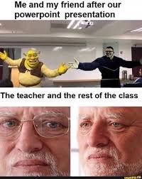 Me And My Friend After Our Powerpoint Presentation Ifunny Really Funny Memes Crazy Funny Memes Funny Relatable Memes