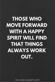 Inspirational Quotes Those Who Move Forward With A Happy Spirit Will Find That Things Always Work Out Words Quotes Inspirational Quotes Inspirational Words