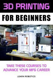 Popular 3d Printing Courses To Help You Get Started 3d Printing 3d Printing Business Learn Robotics