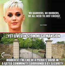 No Barriers No Borders We All Need To Just Coexist Katy Perry Yet Livesins19m Megamansion Turntnsa Point Usa Hiddenat Theend Ofa Private Drivein A Gated Community Surrounded By Security Community Meme