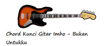 Maybe you would like to learn more about one of these? Chord Kunci Gitar Imho Bukan Untukku
