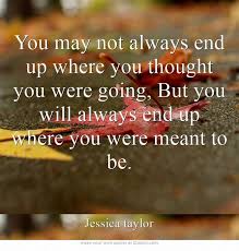 You May Not Always End Up Where You Thought You Were Going But You Will Always End Up Where You Were Meant To Be Met Afbeeldingen Wijze Woorden Woorden Spreuken