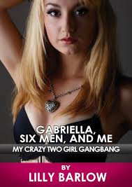 Gabriella, Six Men, and Me: My Crazy Two Girl Gangbang. A Rough Group Sex  Erotica