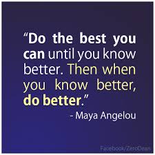 When You Know Better Do Better Maya Angelou I Use This All The Time When I Have A Friend That Is Quotable Quotes Quotes And Notes Meaningful Quotes