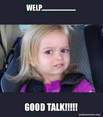 Welp Good Talk Side Eyes Chloe Make A Meme
