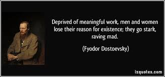 Http Izquotes Com Quotes Pictures Quote Deprived Of Meaningful Work Men And Women Lose Their Reason For Existence Naive Quotes Dostoyevsky Dostoevsky Quotes