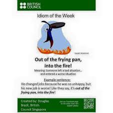 Contains parliamentary information licensed under the open parliament licence v3.0. Out Of The Frying Pan Into The Fire English Idioms Learn English Vocabulary Idioms