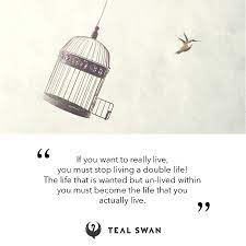 Memorable quotes and exchanges from movies, tv series and more. Double Life Quotes Teal Swan