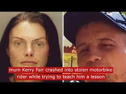 mum kerry fair crashed into stolen motorbike rider while trying to teach  him a lesson #news