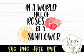 Free Free 68 Sunflower Svg Cut File In A World Full Of Roses Be A Sunflower SVG PNG EPS DXF File