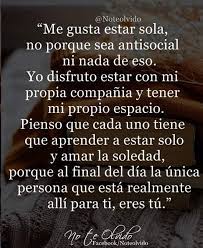 ﻿ soledad hablar sobre la soledad es algo complicado, ya que todos nos hemos sentidos solos en alguna ocasiã³n, pero, â¿sabemos con certeza que es la soledad es buena. Frases De Amor En Imagenes La Soledad Tambien Es Buena Compania Y Nunca He Tenido Miedo A Estar Sola Facebook