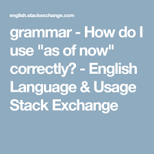 Grammar How Do I Use As Of Now Correctly English Language Usage Stack Exchange Language Usage English Language English
