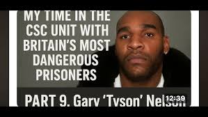 My time in the CSC Unit with Britain's most dangerous prisoners. Part 9. Gary  'Tyson' Nelson.