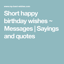 Short Happy Birthday Wishes Messages Sayings And Quotes Short Happy Birthday Wishes Happy Birthday Wishes Short Birthday Wishes