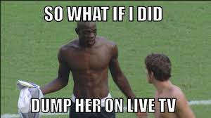 The best memes from instagram, facebook, vine, and twitter about balotelli. Dumping Your Girlfriend On Live Tv Thinking You Re Mario Balotelli Home Facebook