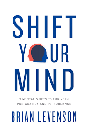 Shift Your Mind: 9 Mental Shifts to Thrive in Preparation and Performance  by Brian Levenson
