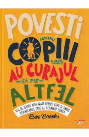 Povesti pentru baieti care au curajul sa fie altfel. Povesti Pentru Copiii Care Au Curajul Sa Fie Altfel Ben Brooks Libris