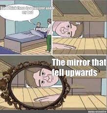 There is a monster under my bed! leading the. Somics Meme Dad I Think There Is A Monster Under My Bed You 4 Year Old Me The Mirror That Fell Upwards Comics Meme Arsenal Com