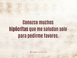 Frases Para Hipocritas Frases Con Emocion En muchos idiomas, incluido el francés, un hipócrita es alguien que esconde sus intenciones y verdadera personalidad. frases para hipocritas frases con emocion