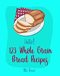 The vinegar adds a bit of a bite, but believe me, with cheese it . Hello 123 Whole Grain Bread Recipes Best Whole Grain Bread Cookbook Ever For Beginners Yeast Bread Cookbook Whole Wheat Bread Cookbook Rye Bread Recipes Best Bread Machine Cookbook Book 1 Kindle